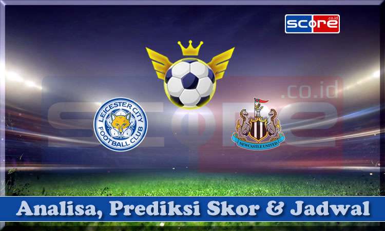 Prediksi Skor Leicester City vs Newcastle