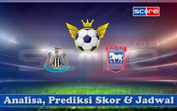 Prediksi Skor Newcastle United vs Ipswich Town 26 April 2025