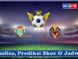 Prediksi Skor Real Betis vs Villarreal 13 April 2025
