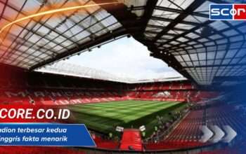 Stadion terbesar kedua di inggris fakta menarik kapasitas dan sejarah