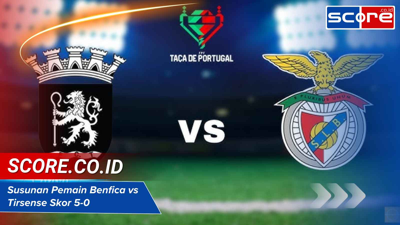 Susunan Pemain Benfica vs Tirsense Skor 5-0: Analisis Performa Lengkap