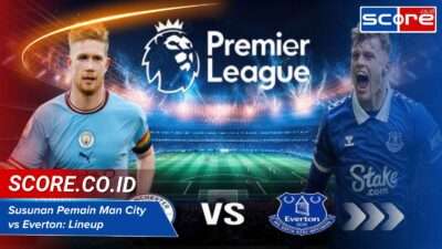 Susunan Pemain Man City Vs Everton