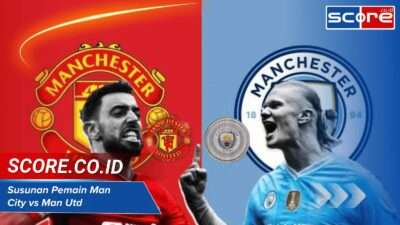 Susunan Pemain Man City vs Man Utd Siapa yang Akan Menang