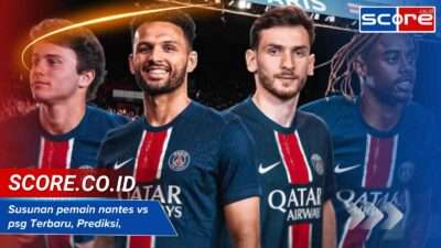 Susunan Pemain Nantes Vs Psg