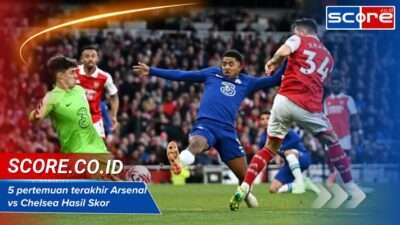 5 pertemuan terakhir Arsenal vs Chelsea Hasil Skor dan Statistik