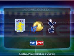 Prediksi Skor Aston Villa vs Tottenham Hotspur 17 Mei 2025