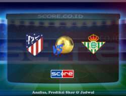 Prediksi Skor Atletico Madrid vs Real Betis 19 Mei 2025