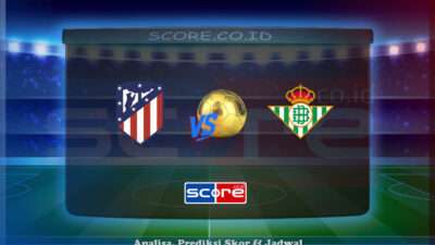 Prediksi Skor Atletico Madrid vs Real Betis 19 Mei 2025