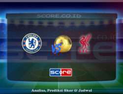 Prediksi Skor Chelsea vs Liverpool 04 Mei 2025