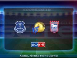 Prediksi Skor Everton FC vs Ipswich Town 3 Mei 2025
