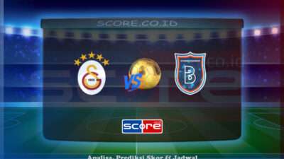 Prediksi Skor Galatasaray Spor Kulubu vs Istanbul Basaksehir 31 Mei 2025