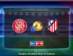 Prediksi Skor Girona vs Atletico Madrid 25 Mei 2025