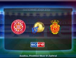 Prediksi Skor Girona vs RCD Mallorca 6 Mei 2025
