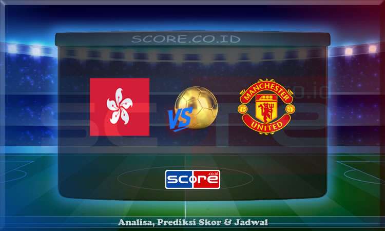 Prediksi Skor Hong Kong vs Manchester United 30 Mei 2025
