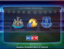 Prediksi Skor Newcastle United vs Everton FC 25 Mei 2025