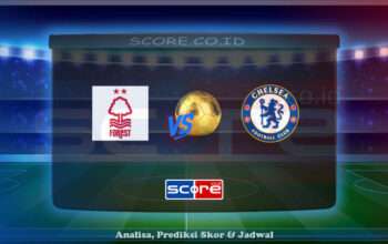 Prediksi Skor Nottingham Forest vs Chelsea 25 Mei 2025