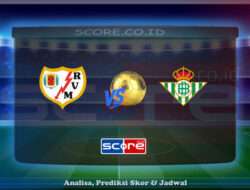 Prediksi Skor Rayo Vallecano vs Real Betis 16 Mei 2025