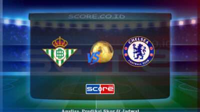 Prediksi Skor Real Betis vs Chelsea 29 Mei 2025