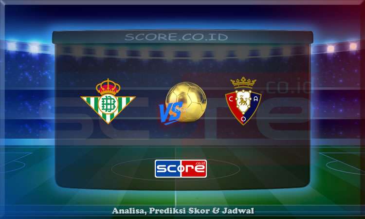 Prediksi Skor Real Betis vs Osasuna 12 Mei 2025