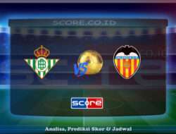 Prediksi Skor Real Betis vs Valencia CF 24 Mei 2025