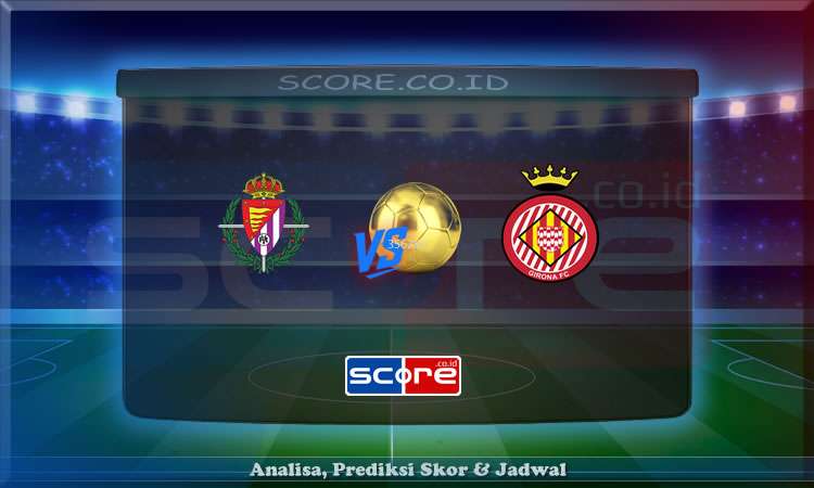 Prediksi Skor Real Valladolid vs Girona 14 Mei 2025