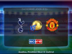 Prediksi Skor Tottenham Hotspur vs Manchester United 22 Mei 2025
