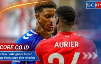 Prediksi nottingham forest Laga Berikutnya dan Analisis Skor