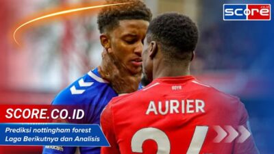 Prediksi nottingham forest Laga Berikutnya dan Analisis Skor