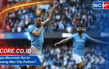 Siapa Mencetak Gol ke Gawang Man City Fulham? Nama Top