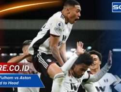 Statistik Fulham vs Aston Villa Head to Head dan Analisis Laga