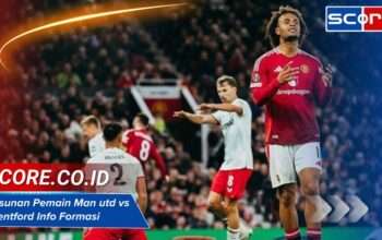 Susunan Pemain Man utd vs Brentford Info Formasi Pertandingan