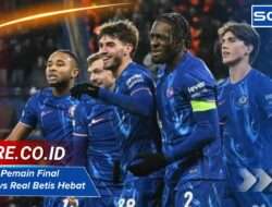 Susunan Pemain Final Chelsea vs Real Betis Strategi Terbaru