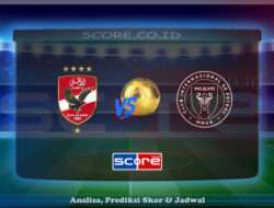 Prediksi Skor Al Ahly FC vs Inter Miami CF 15 Juni 2025