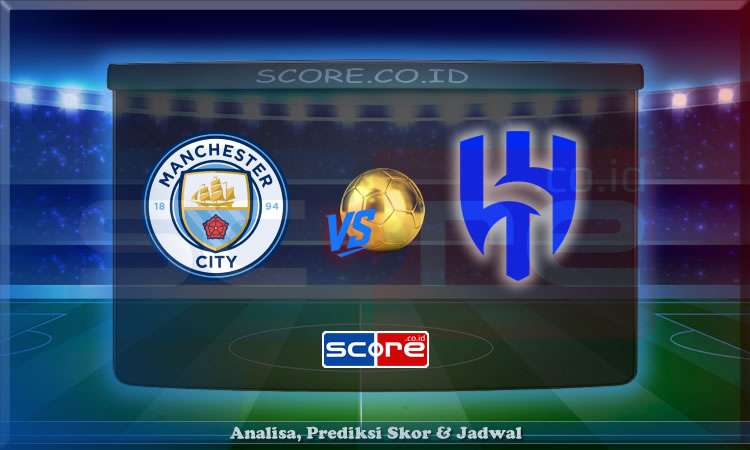 Prediksi Skor Manchester City vs Al Hilal 1 Juli 2025