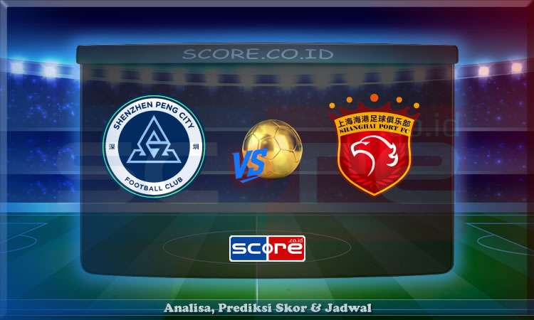 Prediksi Skor Shenzhen Peng City vs Shanghai Port 30 Juni 2025
