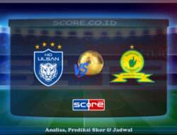 Prediksi Skor Ulsan Hyundai vs Mamelodi Sundowns 18 Juni 2025
