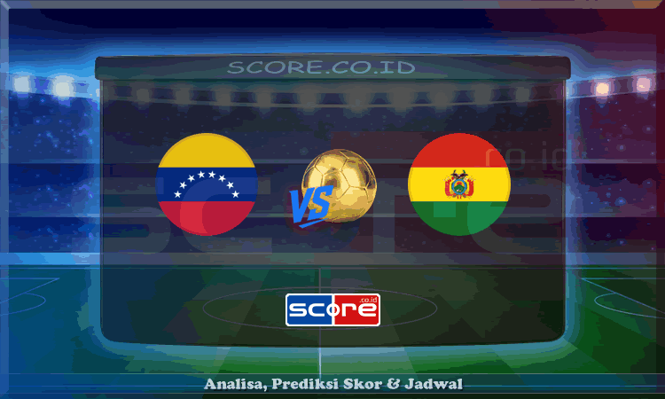 Prediksi Skor Venezuela vs Bolivia 7 Juni 2025