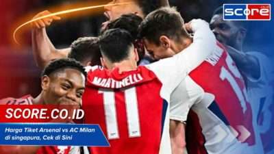 Harga Tiket Arsenal vs AC Milan di singapura, Cek di Sini