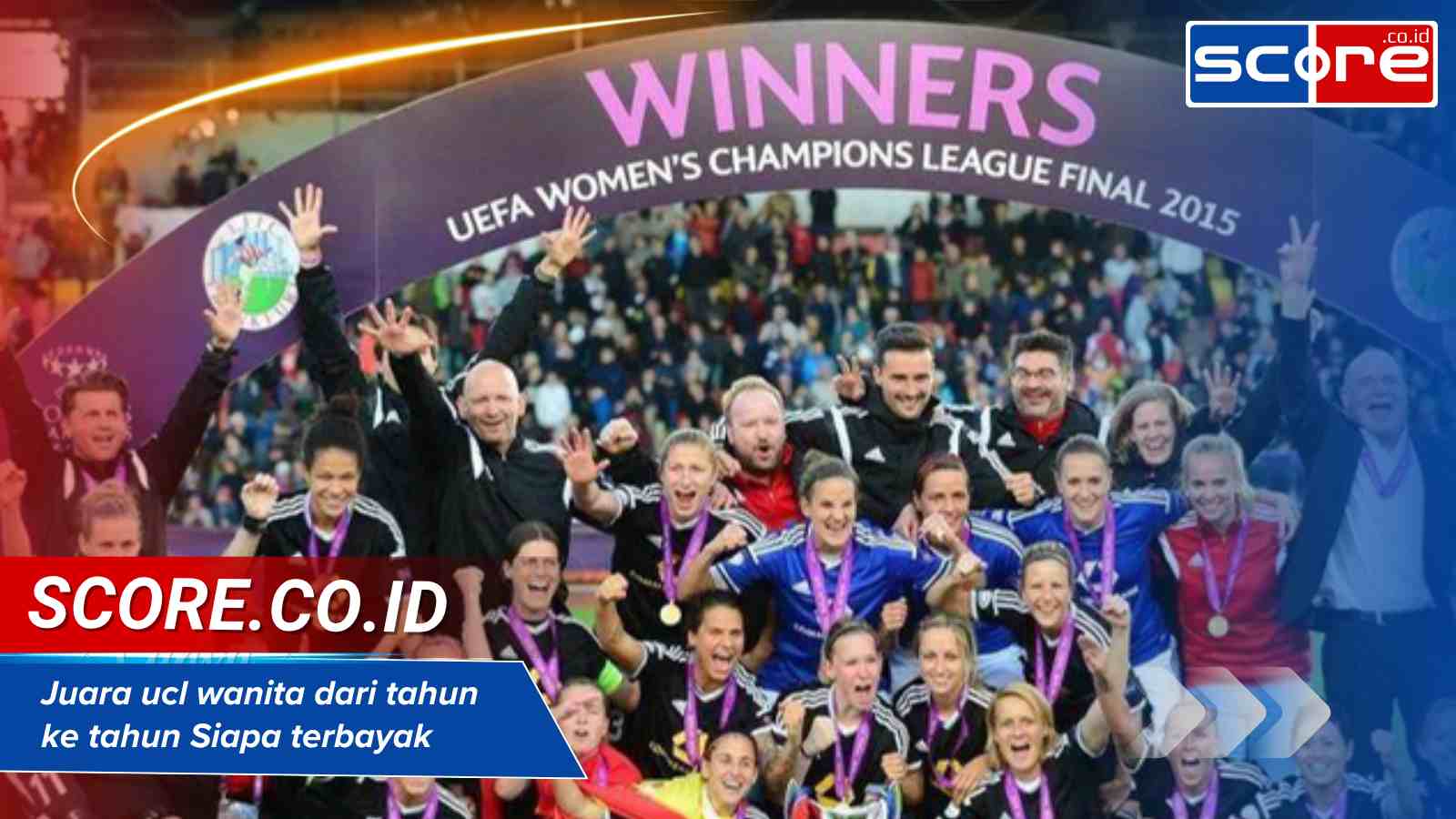 Juara ucl wanita dari tahun ke tahun Siapa terbayak