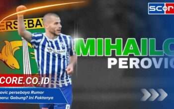 Perovic persebaya Rumor terbaru: Gabung? Ini Faktanya