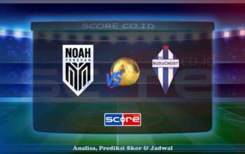 Prediksi Skor Noah Yerevan vs Buducnost Podgorica 8 Juli 2025