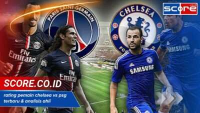 Rating pemain chelsea vs psg terbaru & analisis ahli