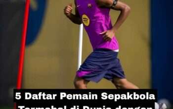 5 Daftar Pemain Sepakbola Termahal di Dunia dengan Transaksi Fantastis