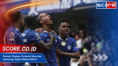 Pemain Chelsea Terkenal Dulu dan Sekarang, Siapa Paling Hebat?