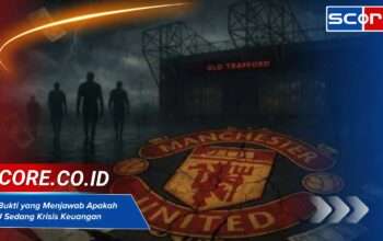 Bukan Cuma Isu, Ini 3 Bukti yang Menjawab Apakah MU Krisis Keuangan