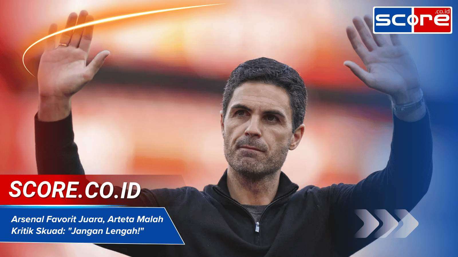 Arsenal Favorit Juara, Arteta Malah Kritik Skuad: "Jangan Lengah!"