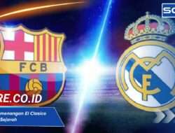 Jumlah Kemenangan El Clasico Sepanjang Sejarah, Update Terbaru Head to Head