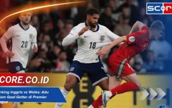 Ranking Inggris vs Wales: Adu Tajam Goal Getter di Premier League