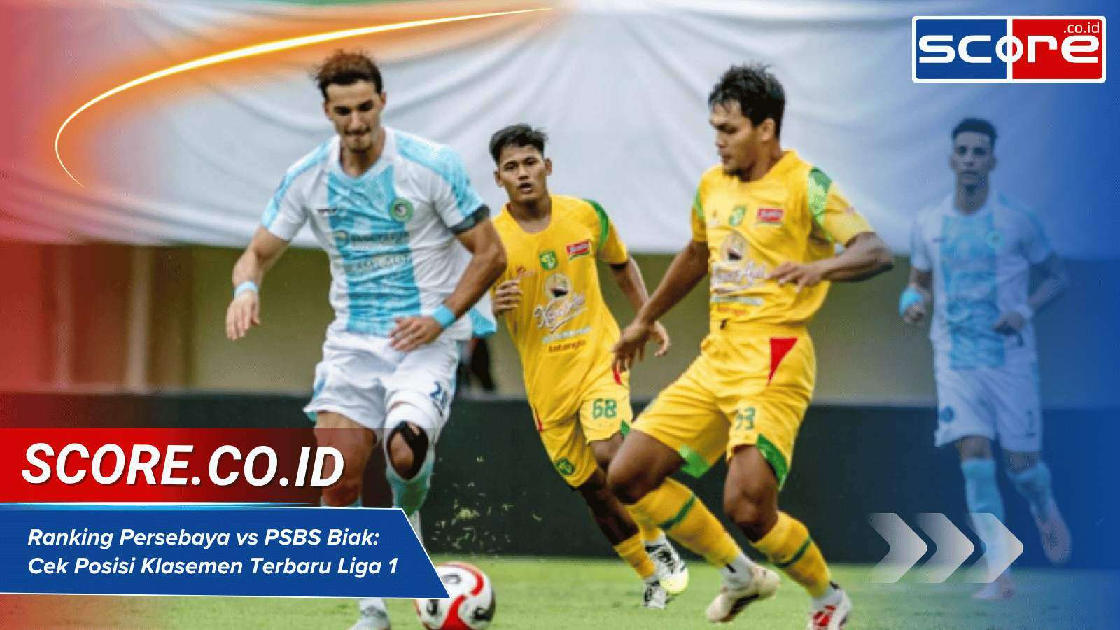 Ranking Persebaya vs PSBS Biak Cek Posisi Klasemen Liga Super