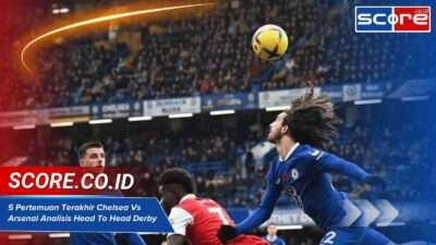 5 Pertemuan Terakhir Chelsea Vs Arsenal Analisis Head To Head Derby